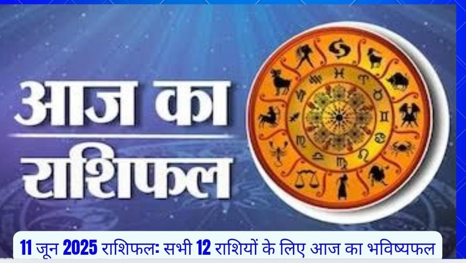 11-जून-राशिफल-2025 आज का राशिफल 11 जून 2025 – सभी 12 राशियों का भविष्यफल